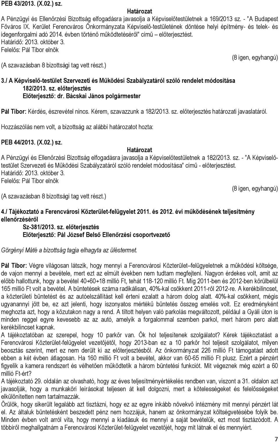 Felelős: Pál Tibor elnök (8 igen, egyhangú) 3./ A Képviselő-testület Szervezeti és Működési Szabályzatáról szóló rendelet módosítása 182/2013. sz. előterjesztés Pál Tibor: Kérdés, észrevétel nincs.