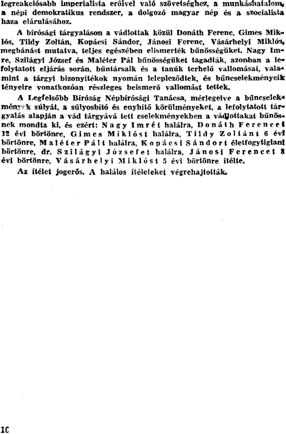 Nagy Imre, Szilágyi József és Maléter Pál bűnösségüket tagadták, azonban a lefolytatott eljárás során, bűntársaik és a tanúk terhel ő vallomásai, vala.