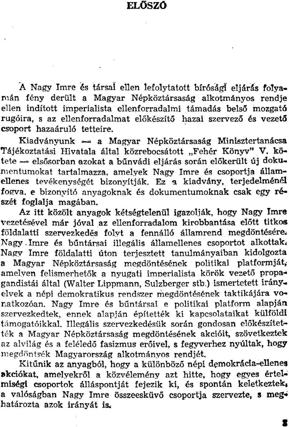 Kiadványunk _ a Magyar Népköztársaság Minisztertanácsa Tájékoztatási Hivatala által közrebocsátott Fehér Könyv" V. kötete = elsősorban azokat a bűnvádi eljárás során előkerült új doku.