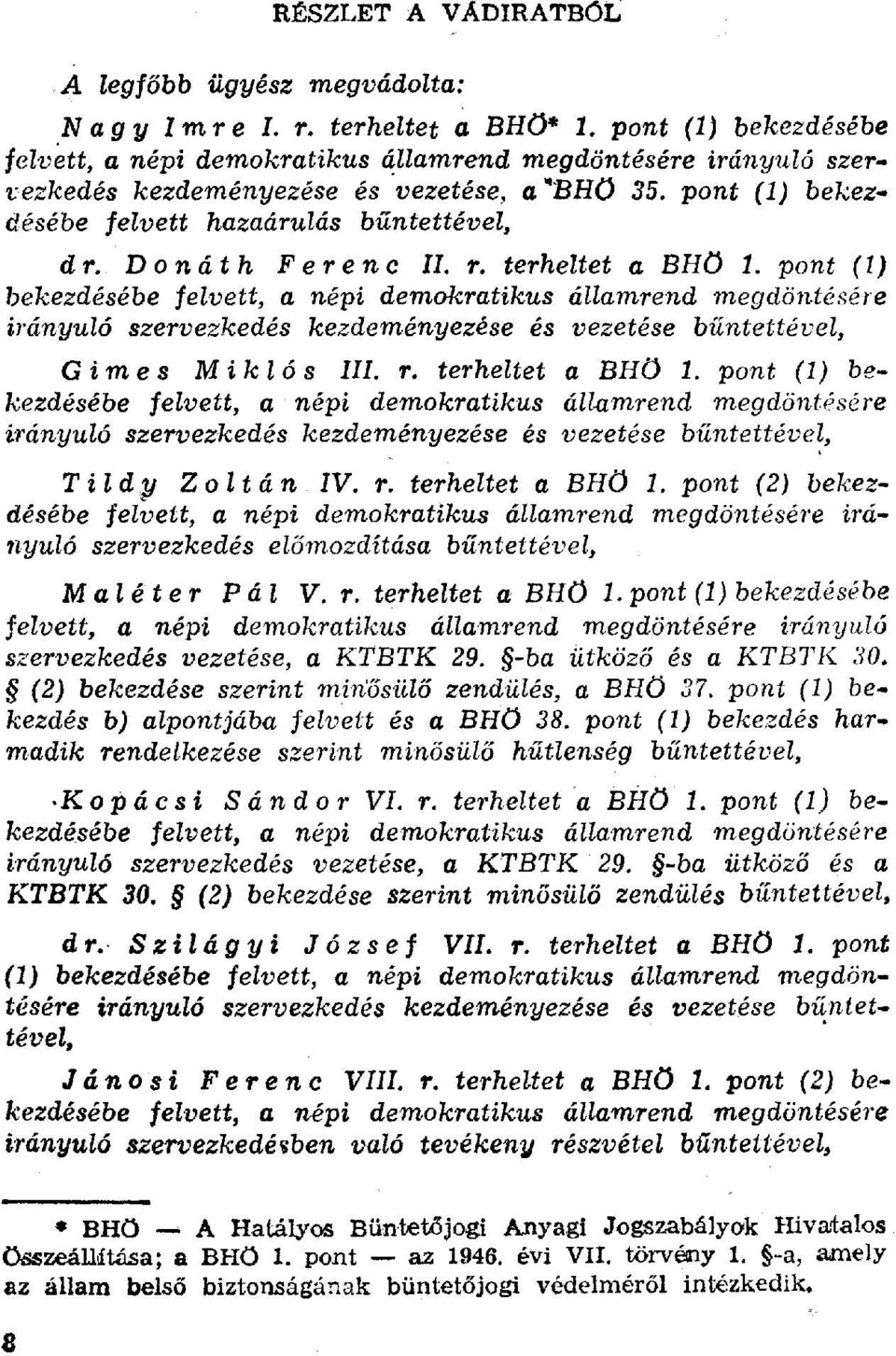 Donáth Ferenc II. r. terheltet a BH Ő 1. pont (1) bekezdésébe felvett, a népi demokratikus államrend megdöntésére irányuló szervezkedés kezdeményezése és vezetése bűntettével, Gimes Miklós III. r. terheltet a BHÖ 1.