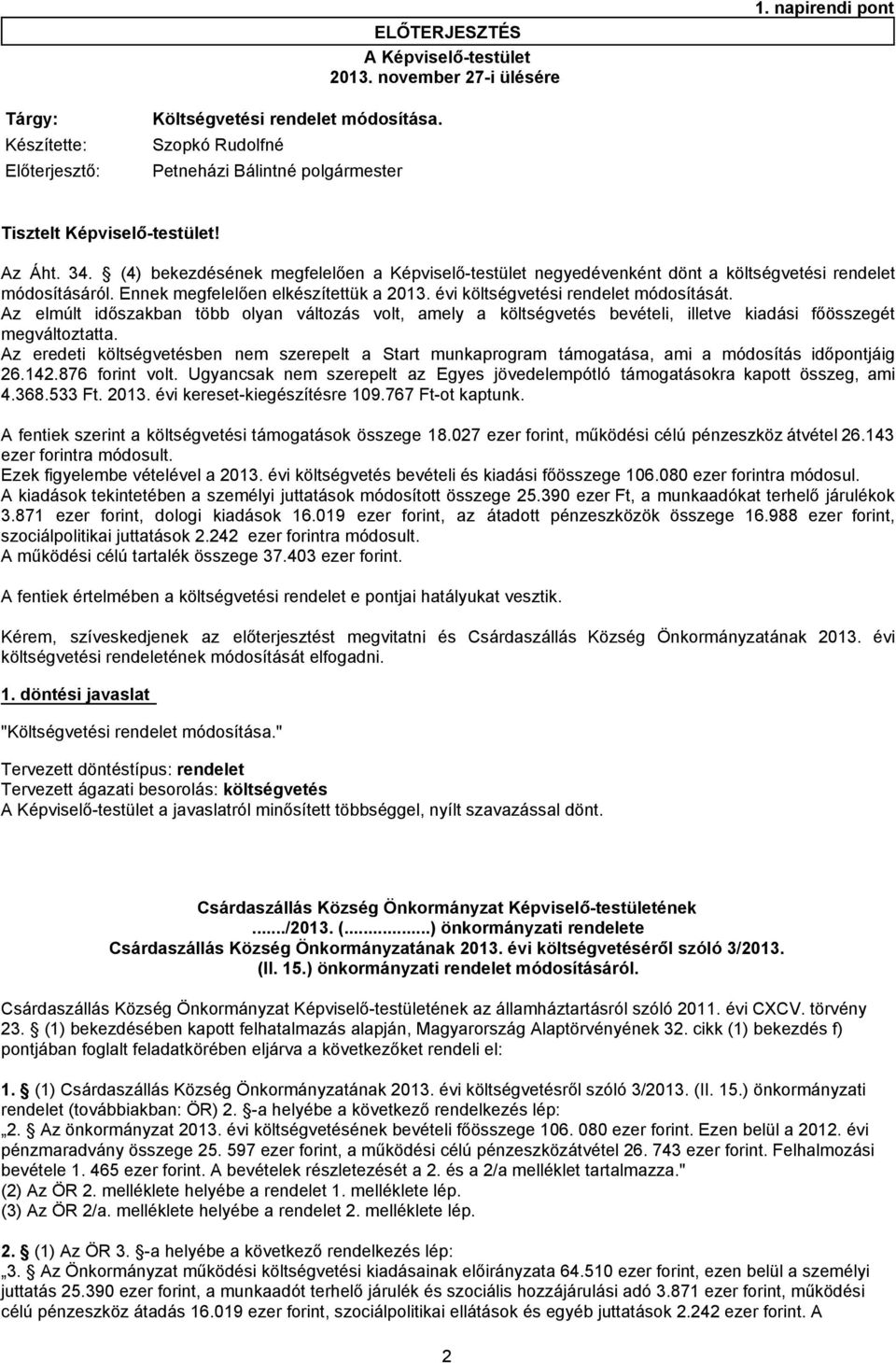 3 (4) bekezdésének megfelelően a Képviselő-testület negyedévenként dönt a költségvetési rendelet módosításáról. Ennek megfelelően elkészítettük a 2013. évi költségvetési rendelet módosítását.