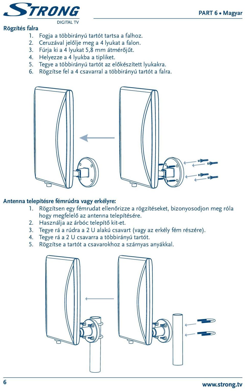 Rögzítsen egy fémrudat ellenőrizze a rögzítéseket, bizonyosodjon meg róla hogy megfelelő az antenna telepítésére. 2. Használja az árbóc telepítő kit-et. 3.