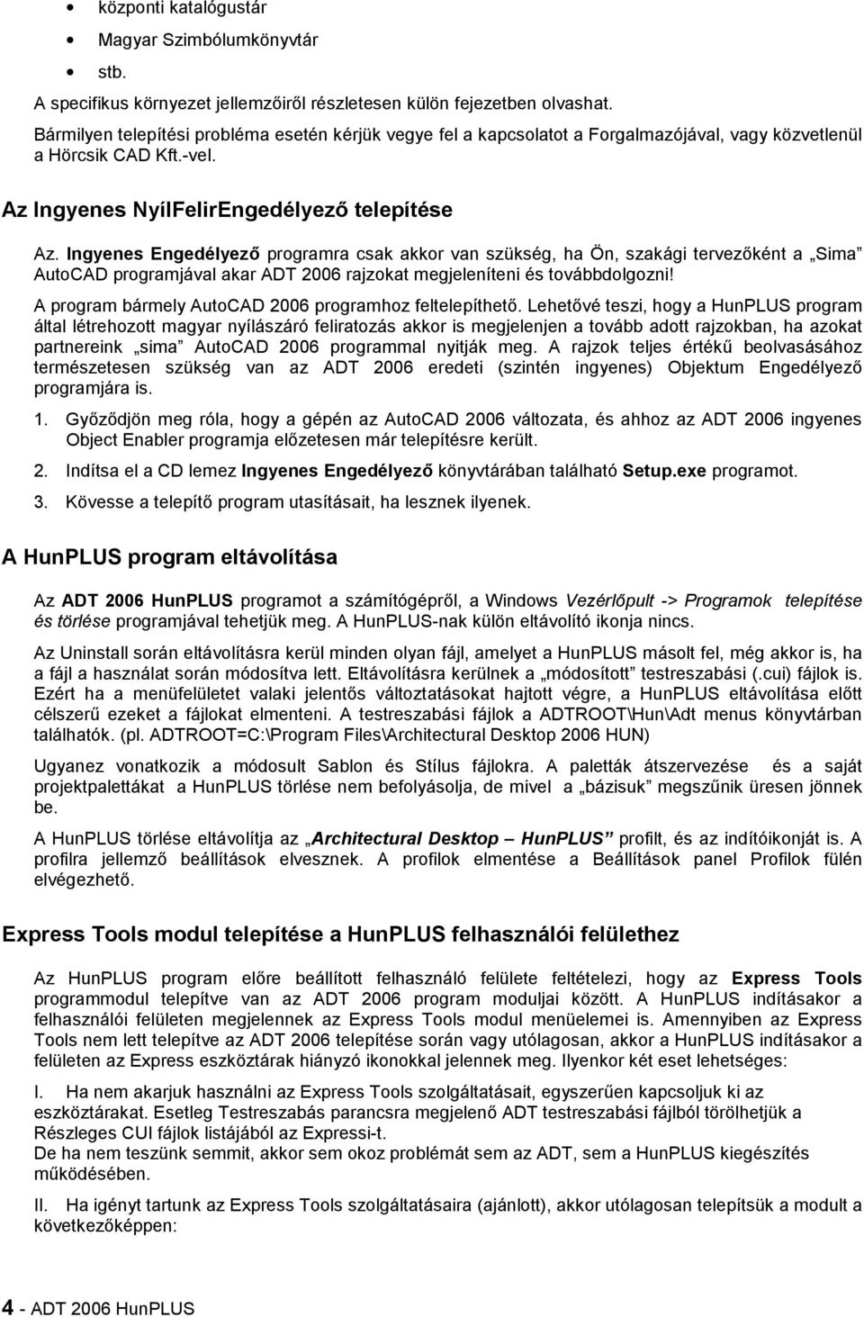Ingyenes EngedélyezV programra csak akkor van szükség, ha Ön, szakági tervezbként a Sima AutoCAD programjával akar ADT 2006 rajzokat megjeleníteni és továbbdolgozni!