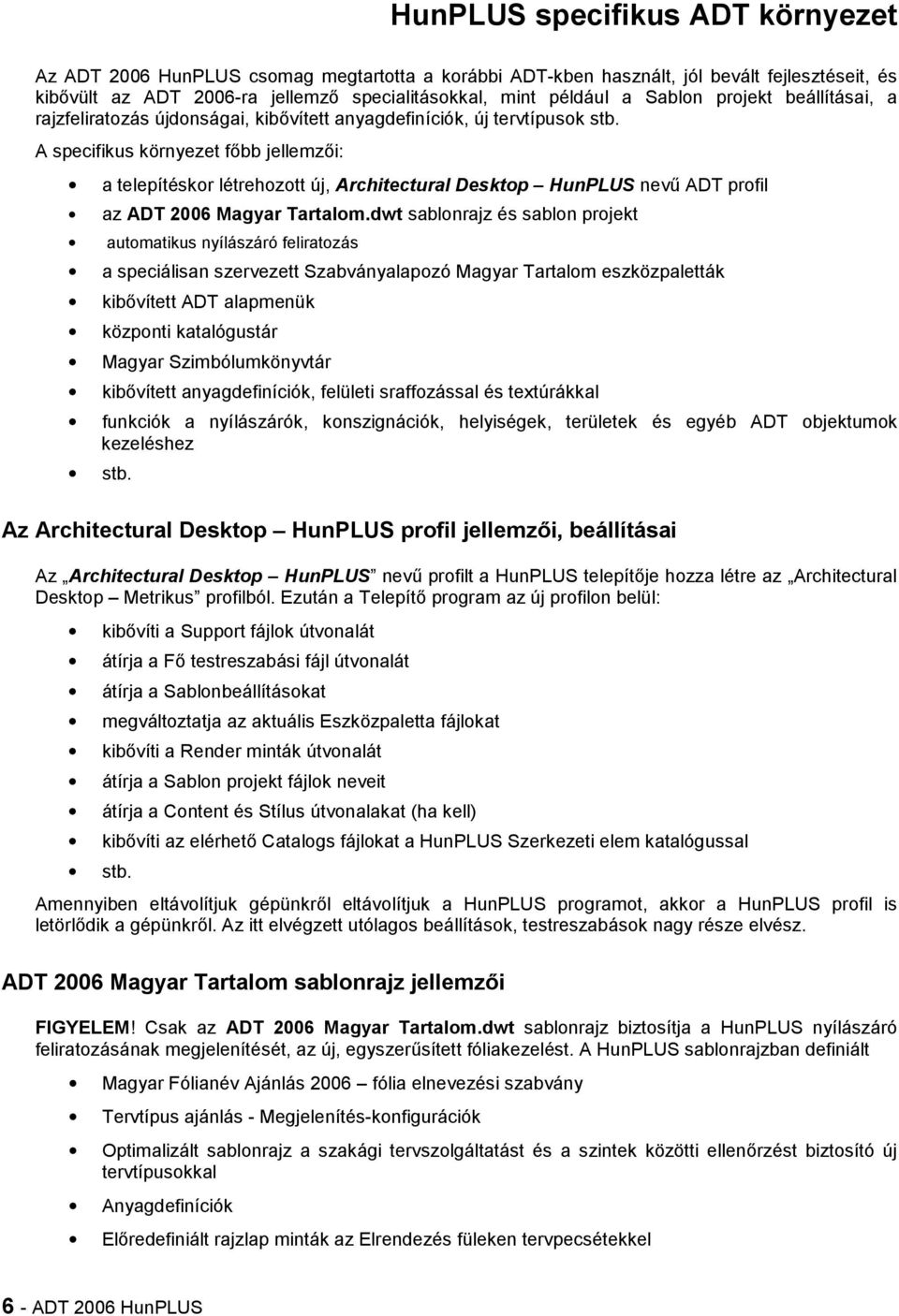 A specifikus környezet fbbb jellemzbi: a telepítéskor létrehozott új, Architectural Desktop HunPLUS nevh ADT profil az ADT 2006 Magyar Tartalom.