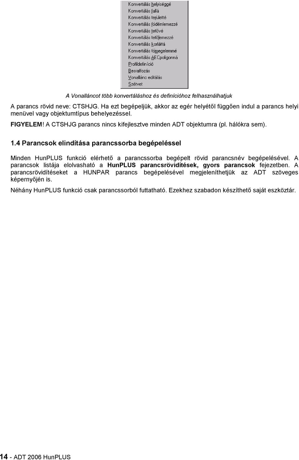 hálókra sem). 1.4 Parancsok elindítása parancssorba begépeléssel Minden HunPLUS funkció elérhetb a parancssorba begépelt rövid parancsnév begépelésével.