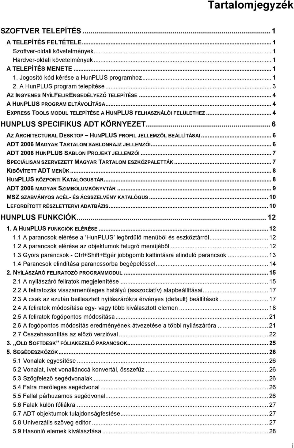 .. 4 EXPRESS TOOLS MODUL TELEPÍTÉSE A HUNPLUS FELHASZNÁLÓI FELÜLETHEZ... 4 HUNPLUS SPECIFIKUS ADT KÖRNYEZET... 6 AZ ARCHITECTURAL DESKTOP HUNPLUS PROFIL JELLEMZ8I, BEÁLLÍTÁSAI.