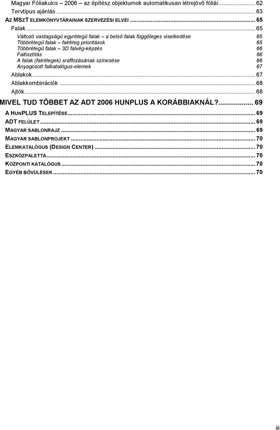 falak (falrétegek) sraffozásának színezése 66 Anyagozott falkatalógus-elemek 67 Ablakok... 67 Ablakkombinációk... 68 Ajtók... 68 MIVEL TUD TÖBBET AZ ADT 2006 HUNPLUS A KORÁBBIAKNÁL?