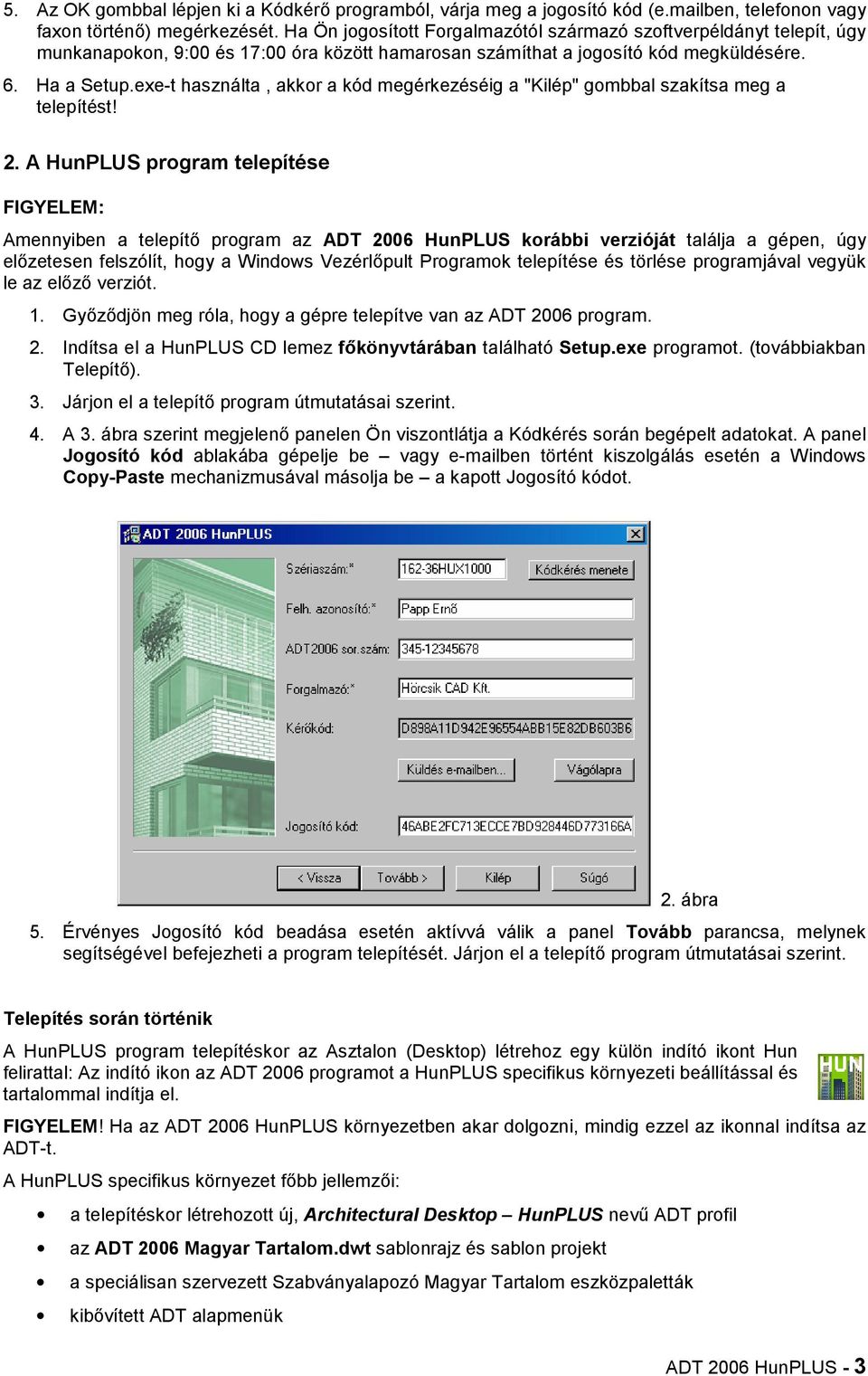 exe-t használta, akkor a kód megérkezéséig a "Kilép" gombbal szakítsa meg a telepítést! 2.