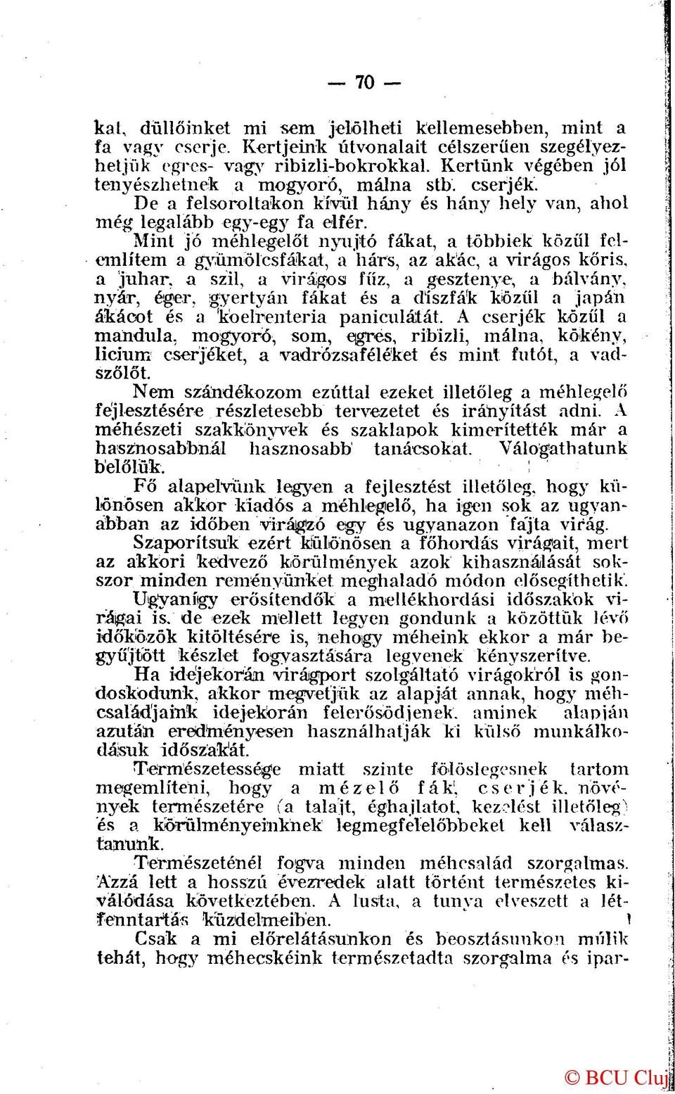 Mint jó méhlegelőt nyújtó fákat, a többiek közül felemlítem a gyümölcsfákat, a hárs, az akác, a virágos kőris, a juhar, a szil, a virágos fűz, a gesztenye, a bálvány, nyár, éger, gyertyán fákat és a