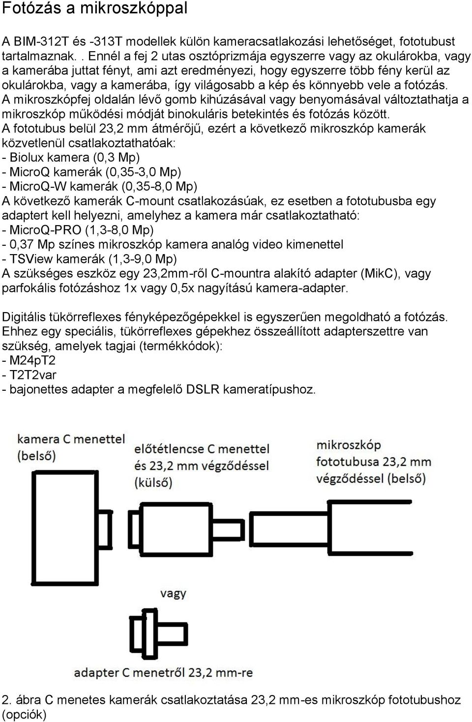 és könnyebb vele a fotózás. A mikroszkópfej oldalán lévő gomb kihúzásával vagy benyomásával változtathatja a mikroszkóp működési módját binokuláris betekintés és fotózás között.