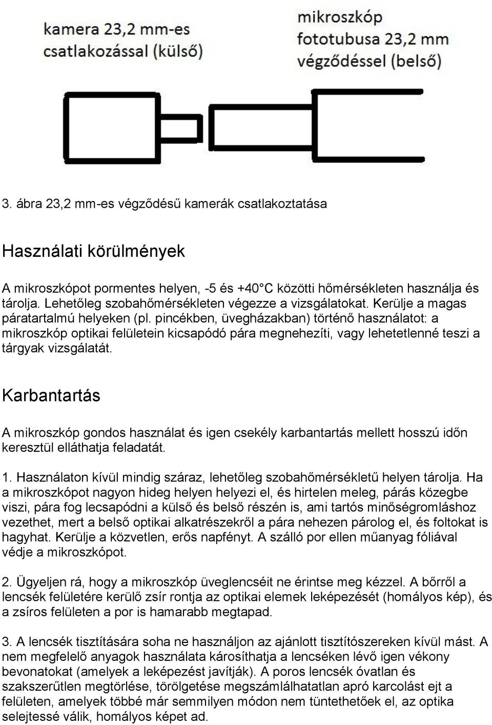 pincékben, üvegházakban) történő használatot: a mikroszkóp optikai felületein kicsapódó pára megnehezíti, vagy lehetetlenné teszi a tárgyak vizsgálatát.