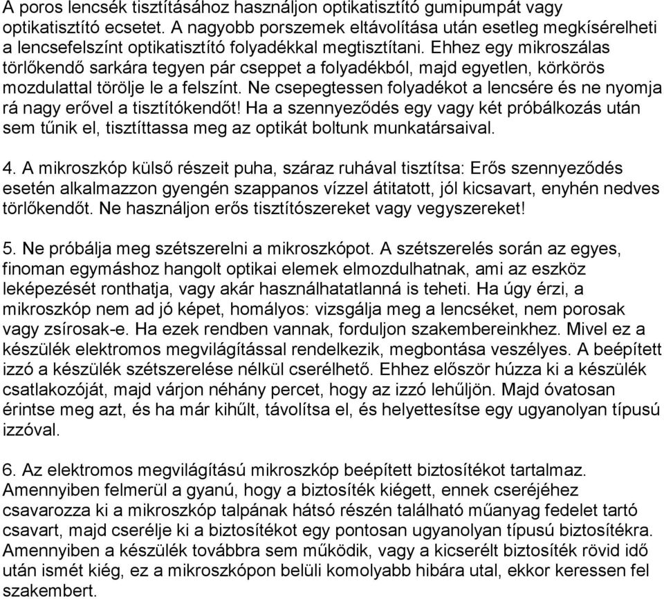 Ehhez egy mikroszálas törlőkendő sarkára tegyen pár cseppet a folyadékból, majd egyetlen, körkörös mozdulattal törölje le a felszínt.