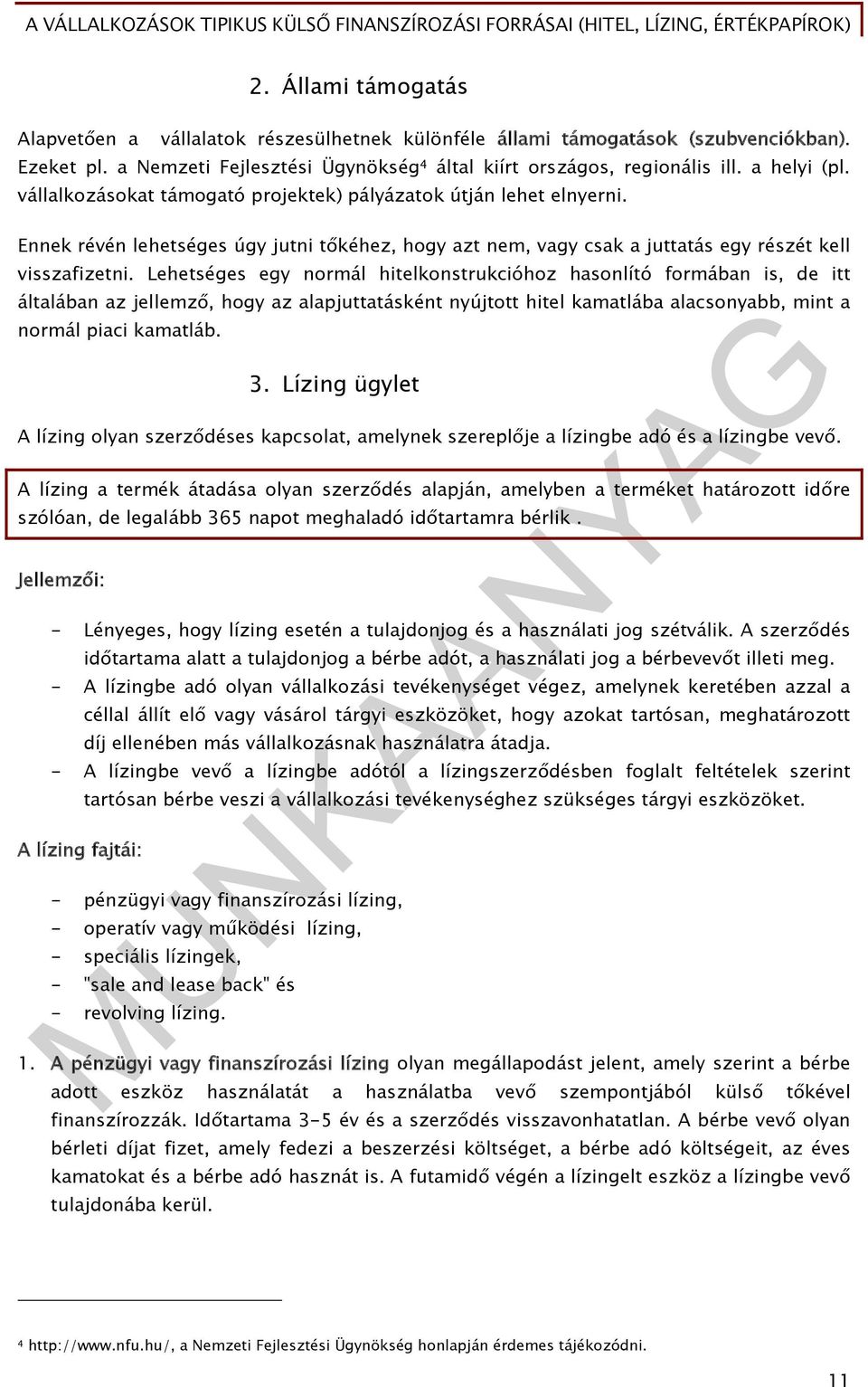 Lehetséges egy normál hitelkonstrukcióhoz hasonlító formában is, de itt általában az jellemző, hogy az alapjuttatásként nyújtott hitel kamatlába alacsonyabb, mint a normál piaci kamatláb. 3.