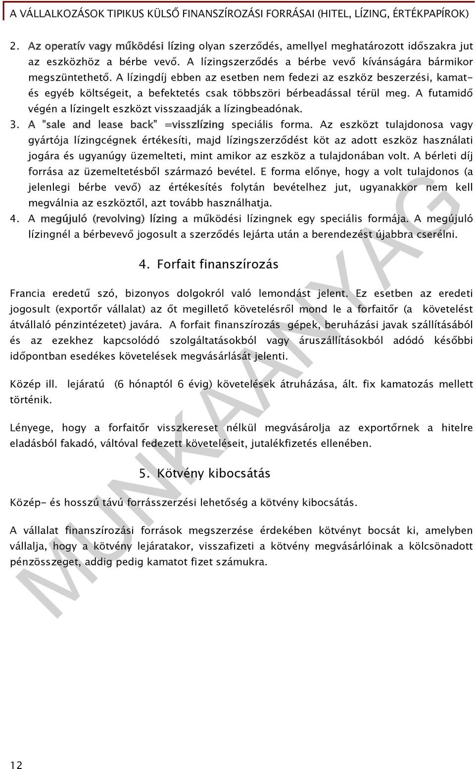 A futamidő végén a lízingelt eszközt visszaadják a lízingbeadónak. 3. A "sale and lease back" =visszlízing speciális forma.