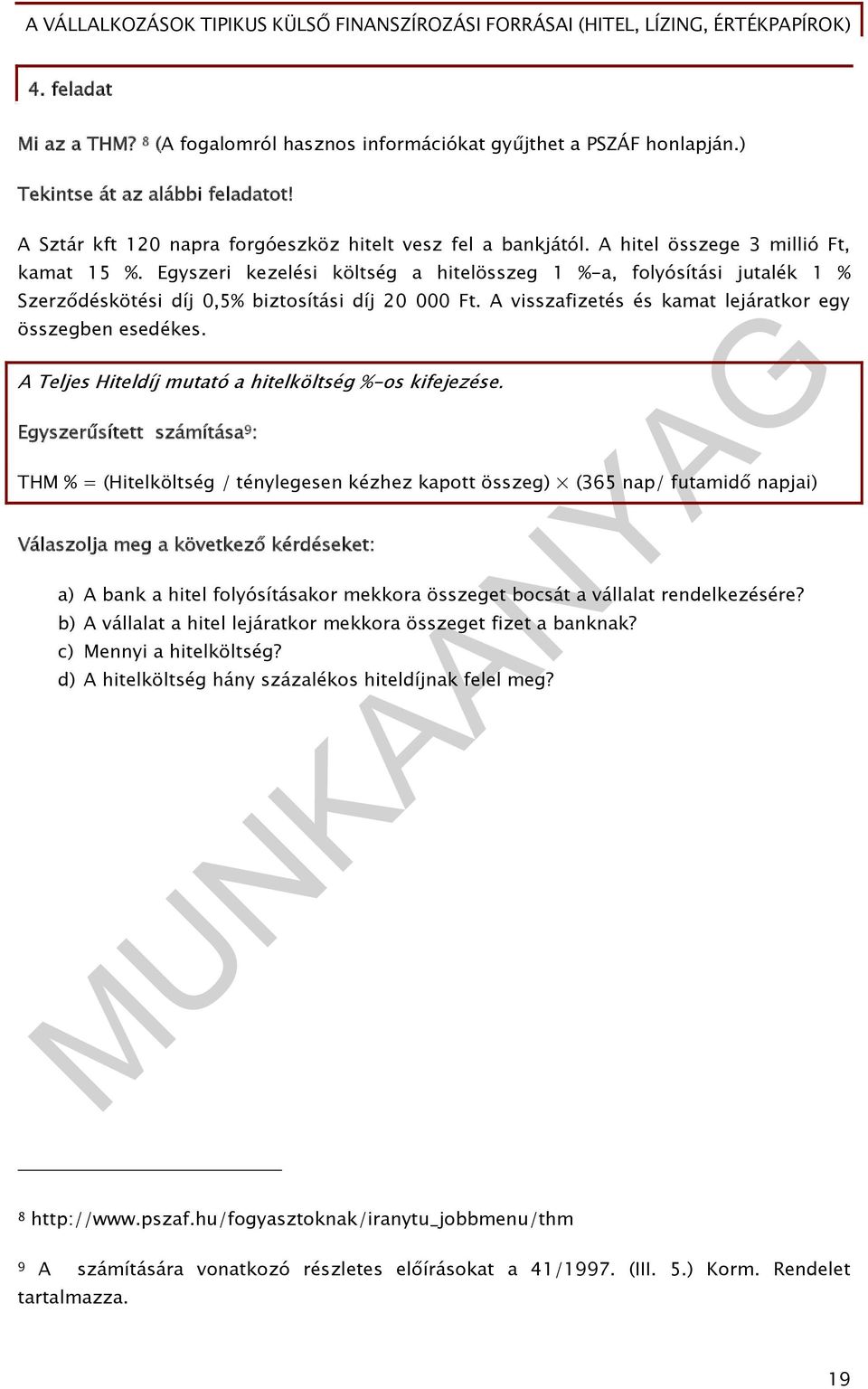 A visszafizetés és kamat lejáratkor egy összegben esedékes. A Teljes Hiteldíj mutató a hitelköltség %-os kifejezése.