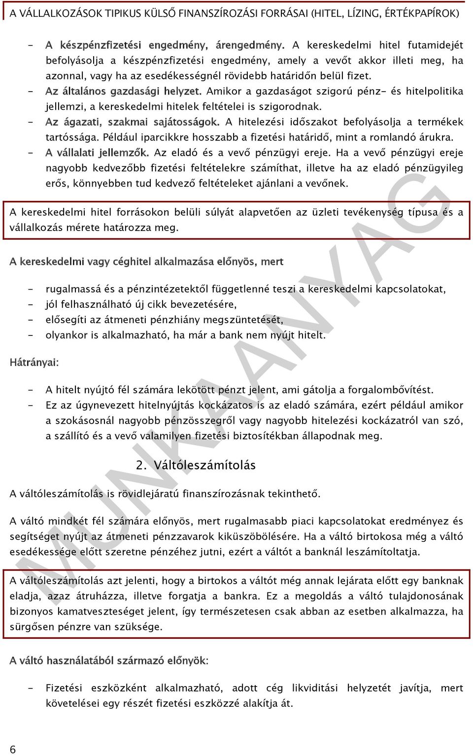 - Az általános gazdasági helyzet. Amikor a gazdaságot szigorú pénz- és hitelpolitika jellemzi, a kereskedelmi hitelek feltételei is szigorodnak. - Az ágazati, szakmai sajátosságok.