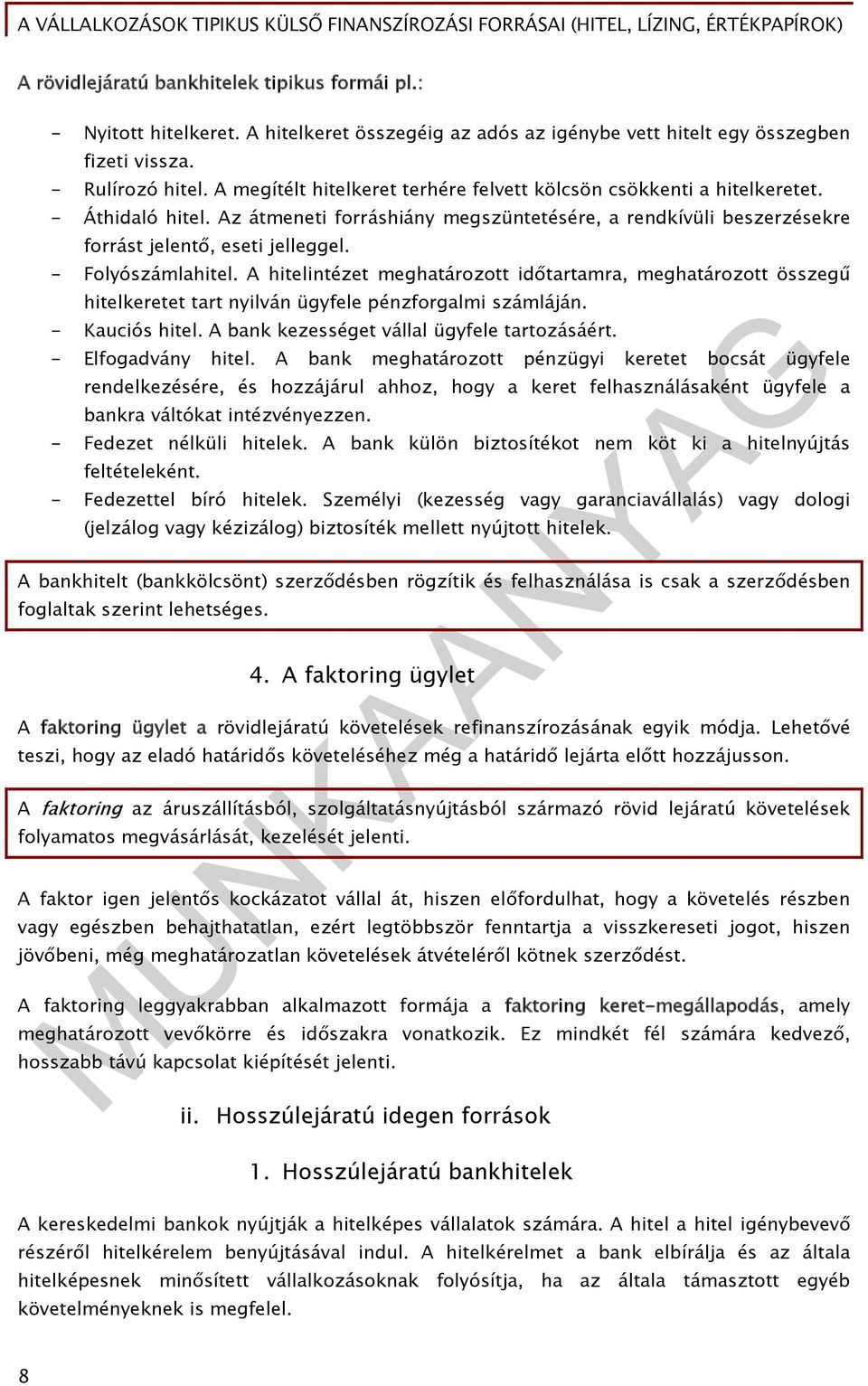 - Folyószámlahitel. A hitelintézet meghatározott időtartamra, meghatározott összegű hitelkeretet tart nyilván ügyfele pénzforgalmi számláján. - Kauciós hitel.