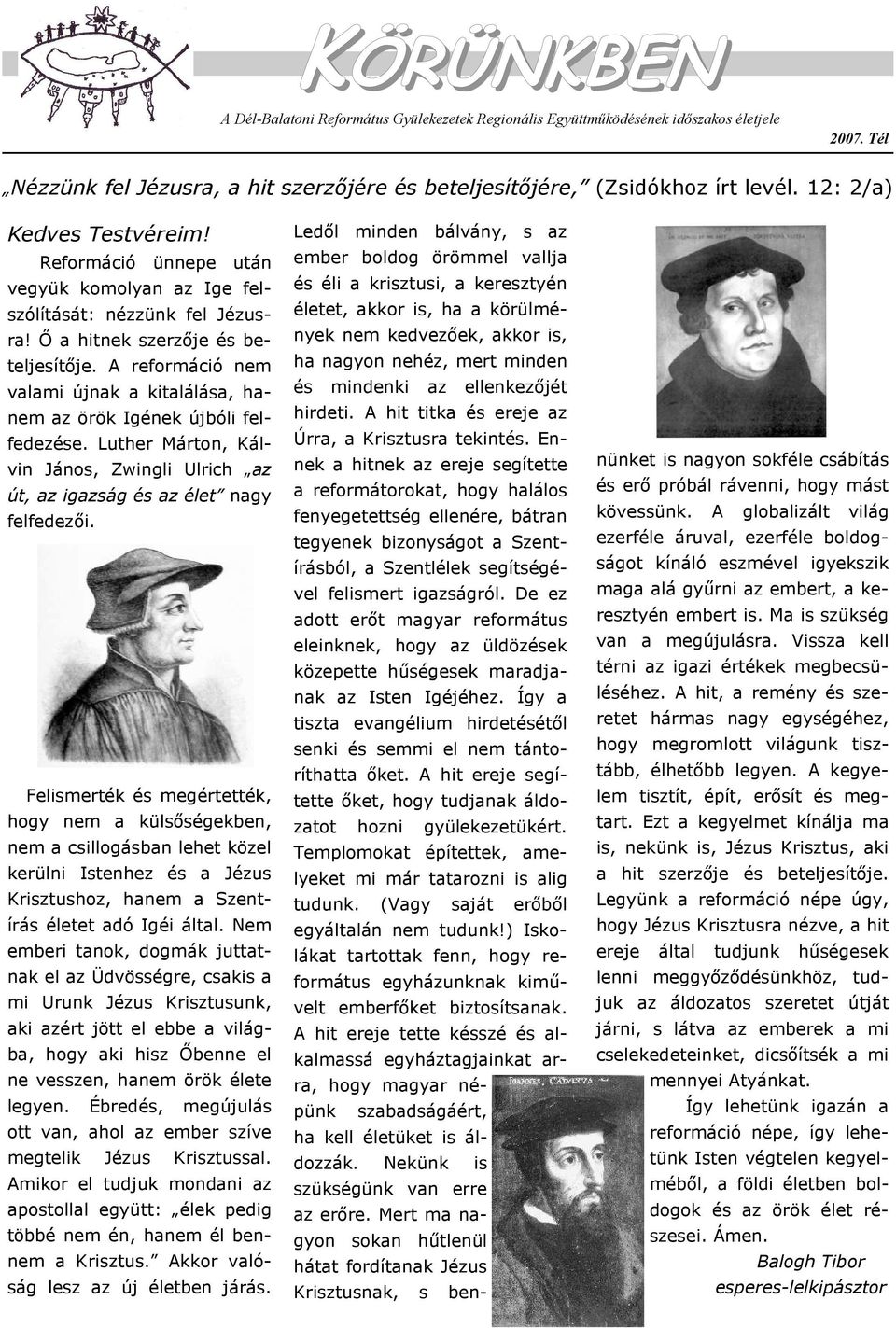 A reformáció nem valami újnak a kitalálása, hanem az örök Igének újbóli felfedezése. Luther Márton, Kálvin János, Zwingli Ulrich az út, az igazság és az élet nagy felfedezıi.