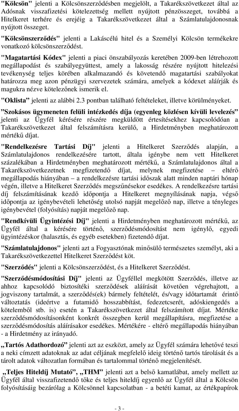 "Magatartási Kódex" jelenti a piaci önszabályozás keretében 2009-ben létrehozott megállapodást és szabályegyüttest, amely a lakosság részére nyújtott hitelezési tevékenység teljes körében