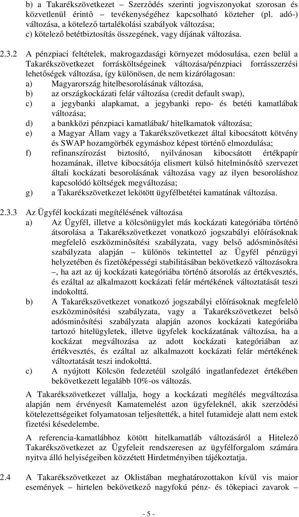 2 A pénzpiaci feltételek, makrogazdasági környezet módosulása, ezen belül a Takarékszövetkezet forrásköltségeinek változása/pénzpiaci forrásszerzési lehetőségek változása, így különösen, de nem