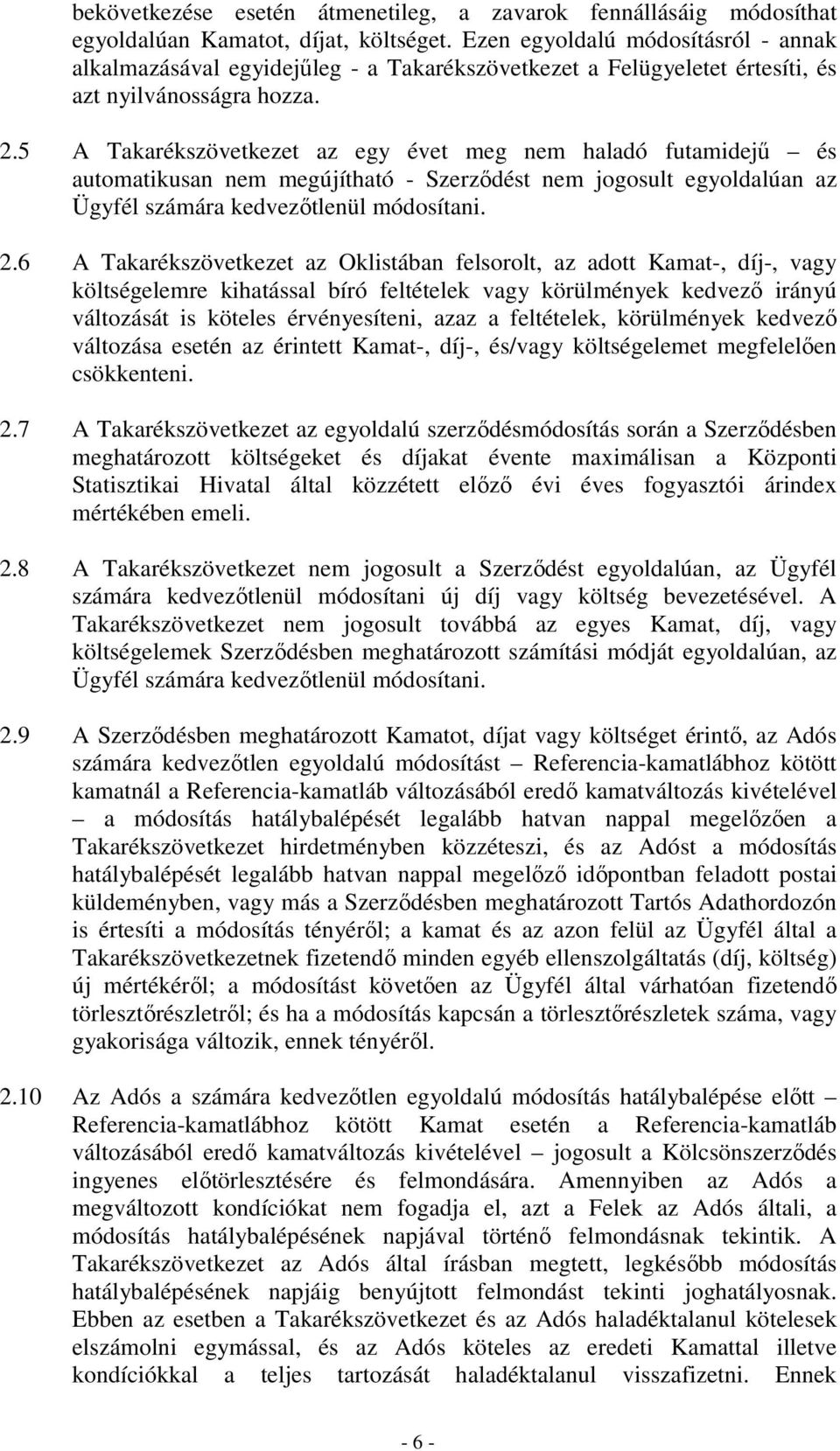 5 A Takarékszövetkezet az egy évet meg nem haladó futamidejű és automatikusan nem megújítható - Szerződést nem jogosult egyoldalúan az Ügyfél számára kedvezőtlenül módosítani. 2.