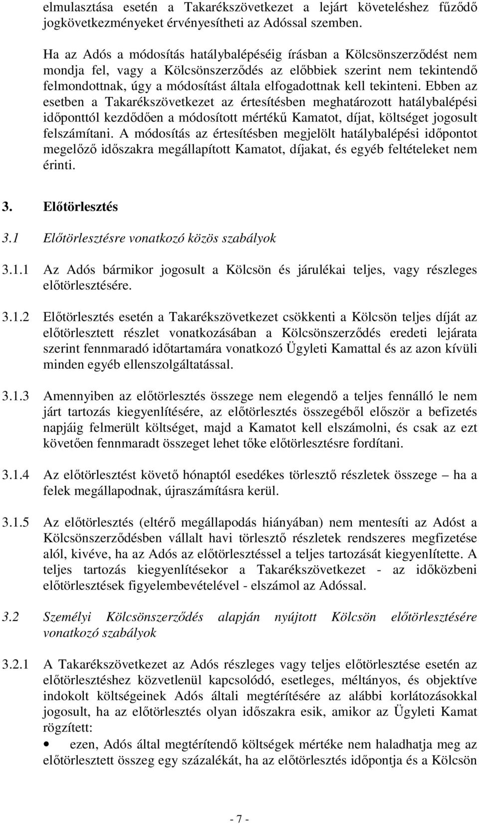 kell tekinteni. Ebben az esetben a Takarékszövetkezet az értesítésben meghatározott hatálybalépési időponttól kezdődően a módosított mértékű Kamatot, díjat, költséget jogosult felszámítani.