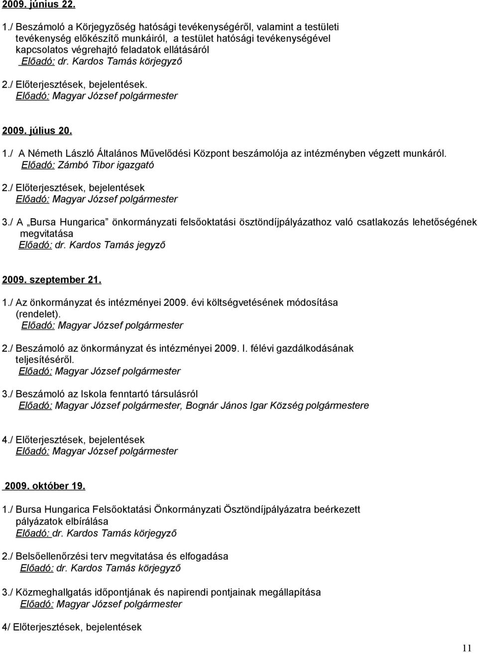 Kardos Tamás körjegyző 2./ Előterjesztések, bejelentések. 2009. július 20. 1./ A Németh László Általános Művelődési Központ beszámolója az intézményben végzett munkáról.