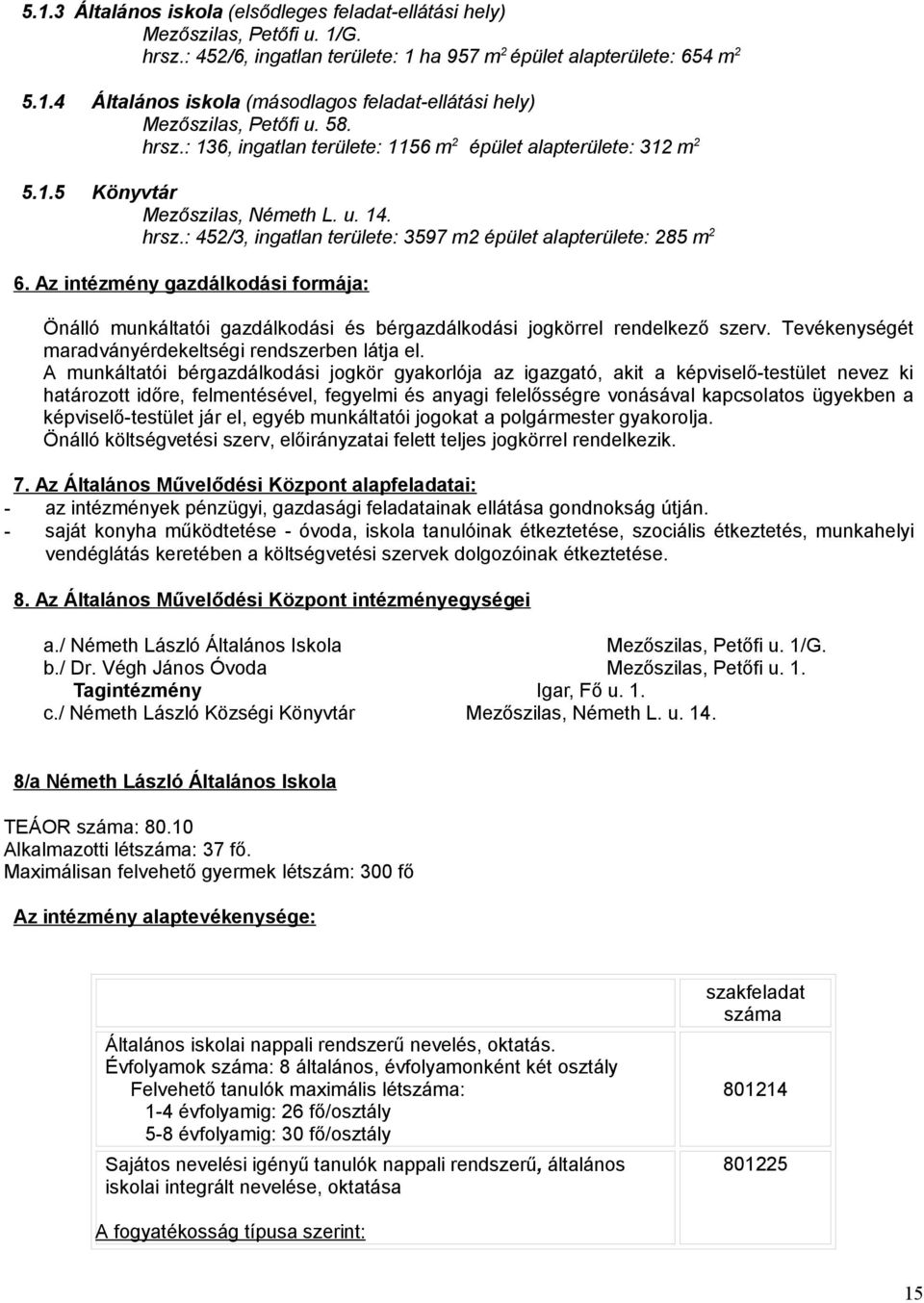 Az intézmény gazdálkodási formája: Önálló munkáltatói gazdálkodási és bérgazdálkodási jogkörrel rendelkező szerv. Tevékenységét maradványérdekeltségi rendszerben látja el.