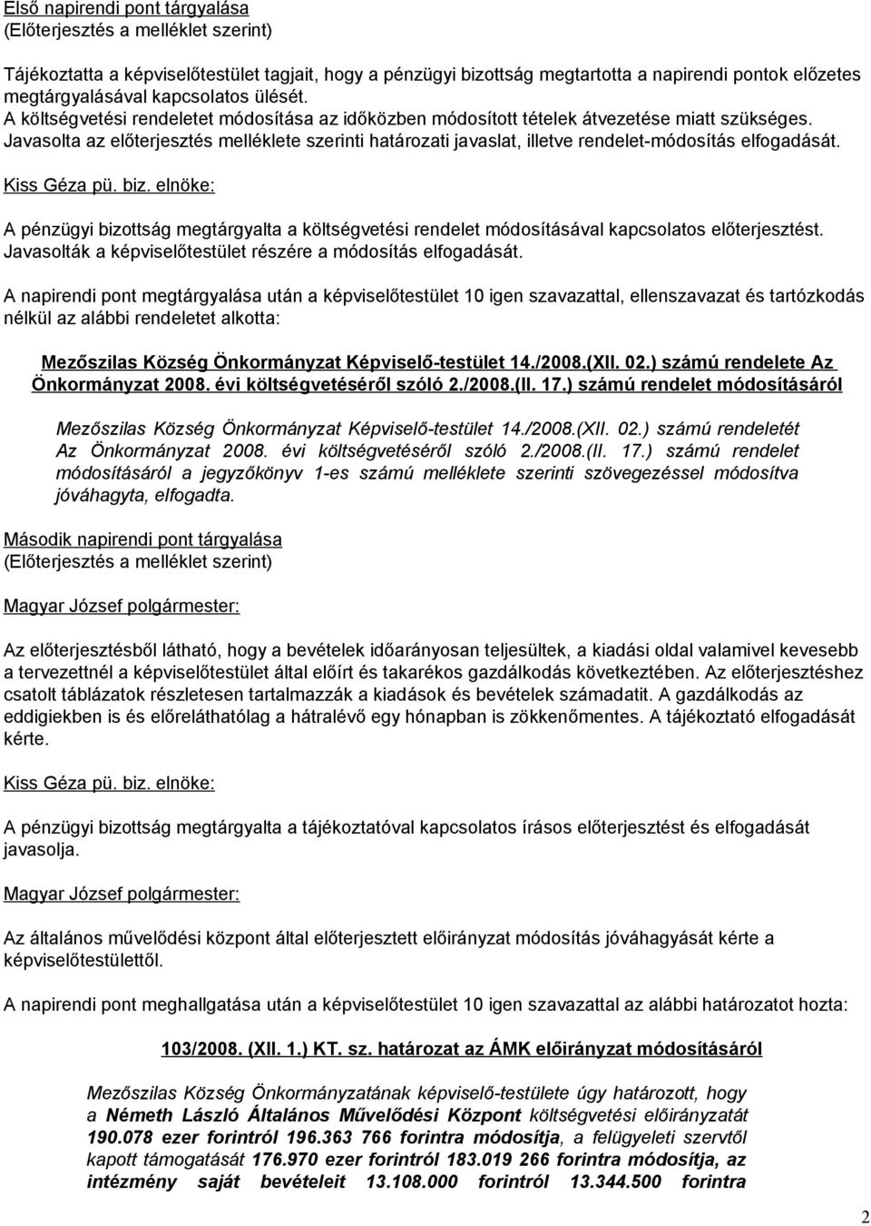 Javasolta az előterjesztés melléklete szerinti határozati javaslat, illetve rendelet-módosítás elfogadását. Kiss Géza pü. biz.