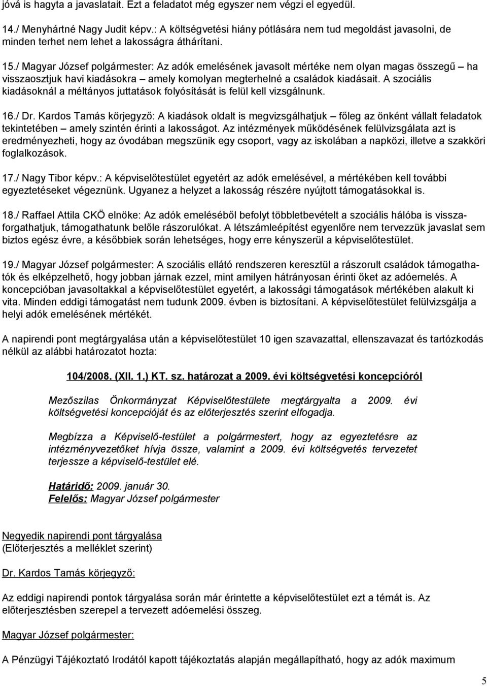 / Magyar József polgármester: Az adók emelésének javasolt mértéke nem olyan magas összegű ha visszaosztjuk havi kiadásokra amely komolyan megterhelné a családok kiadásait.