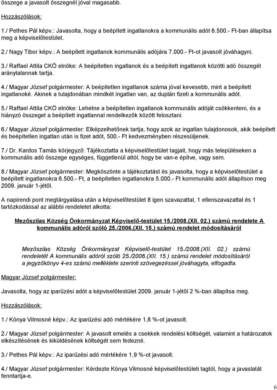 / Raffael Attila CKÖ elnöke: A beépítetlen ingatlanok és a beépített ingatlanok közötti adó összegét aránytalannak tartja. 4.