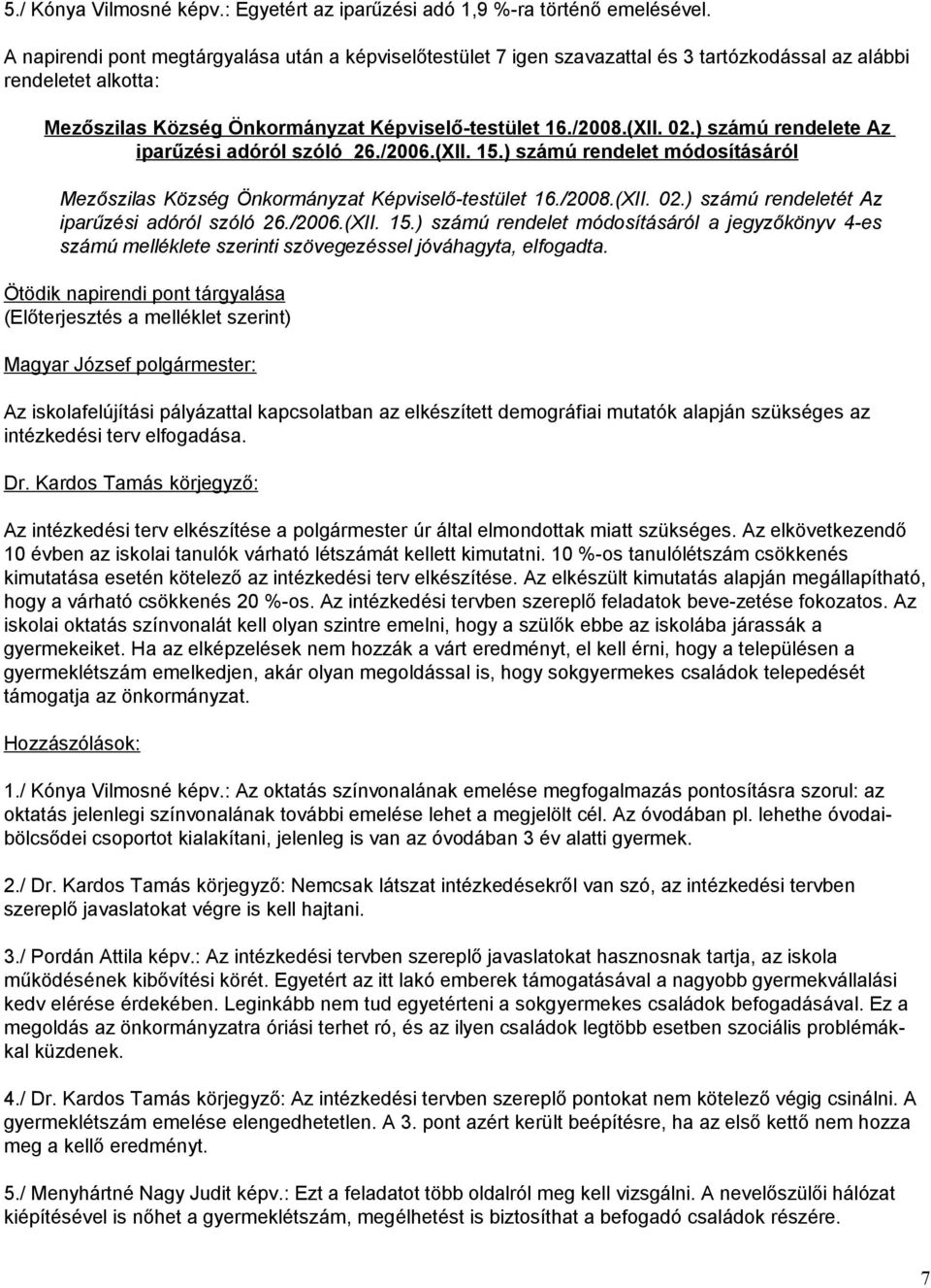 ) számú rendelete Az iparűzési adóról szóló 26./2006.(XII. 15.) számú rendelet módosításáról Mezőszilas Község Önkormányzat Képviselő-testület 16./2008.(XII. 02.