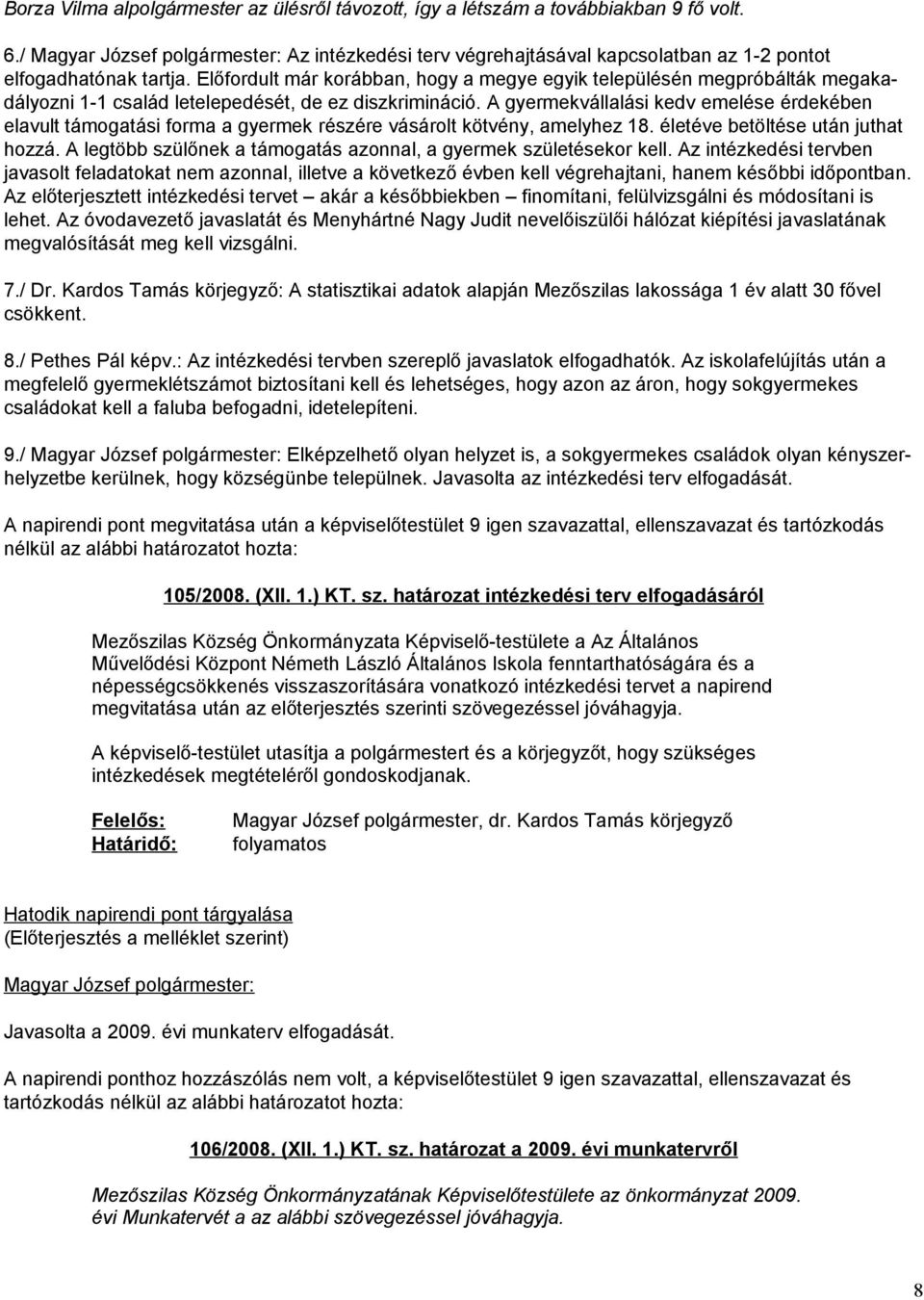 Előfordult már korábban, hogy a megye egyik településén megpróbálták megakadályozni 1-1 család letelepedését, de ez diszkrimináció.