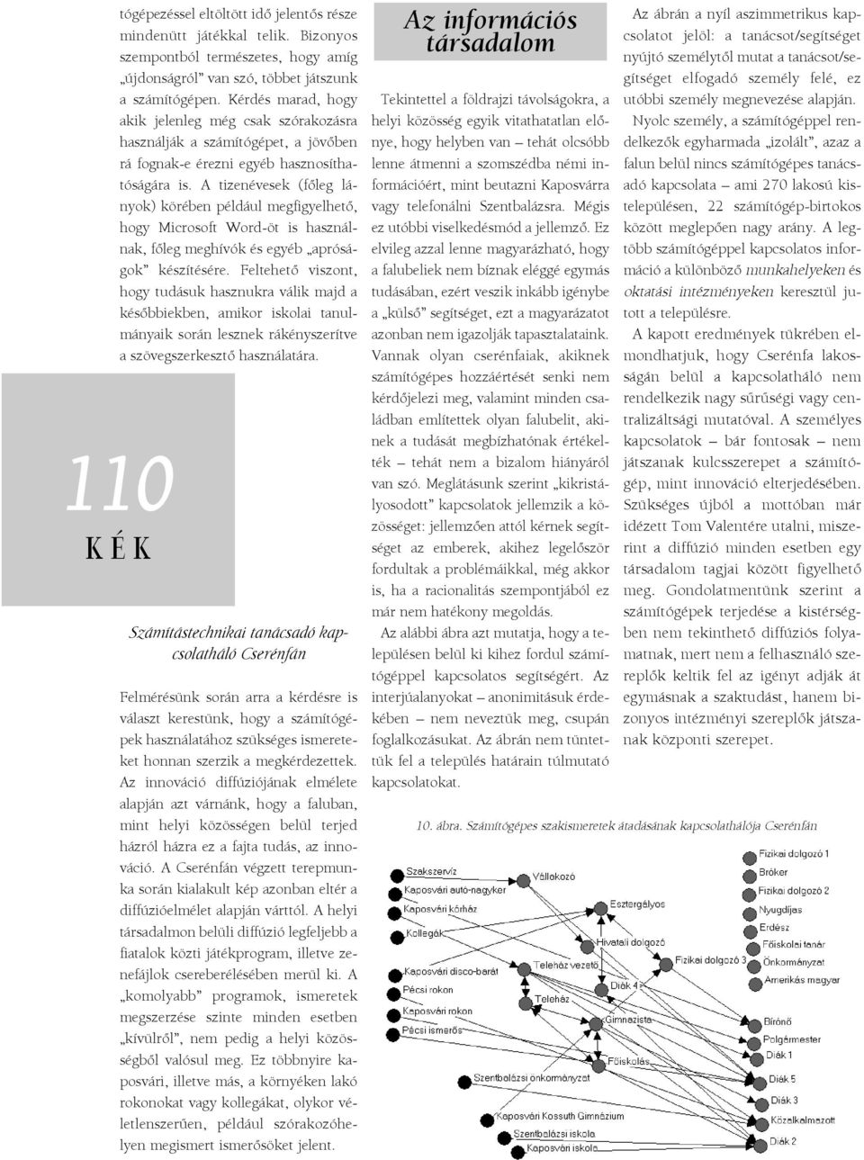 A tizenévesek (fõleg lányok) körében például megfigyelhetõ, hogy Microsoft Word-öt is használnak, fõleg meghívók és egyéb apróságok készítésére.