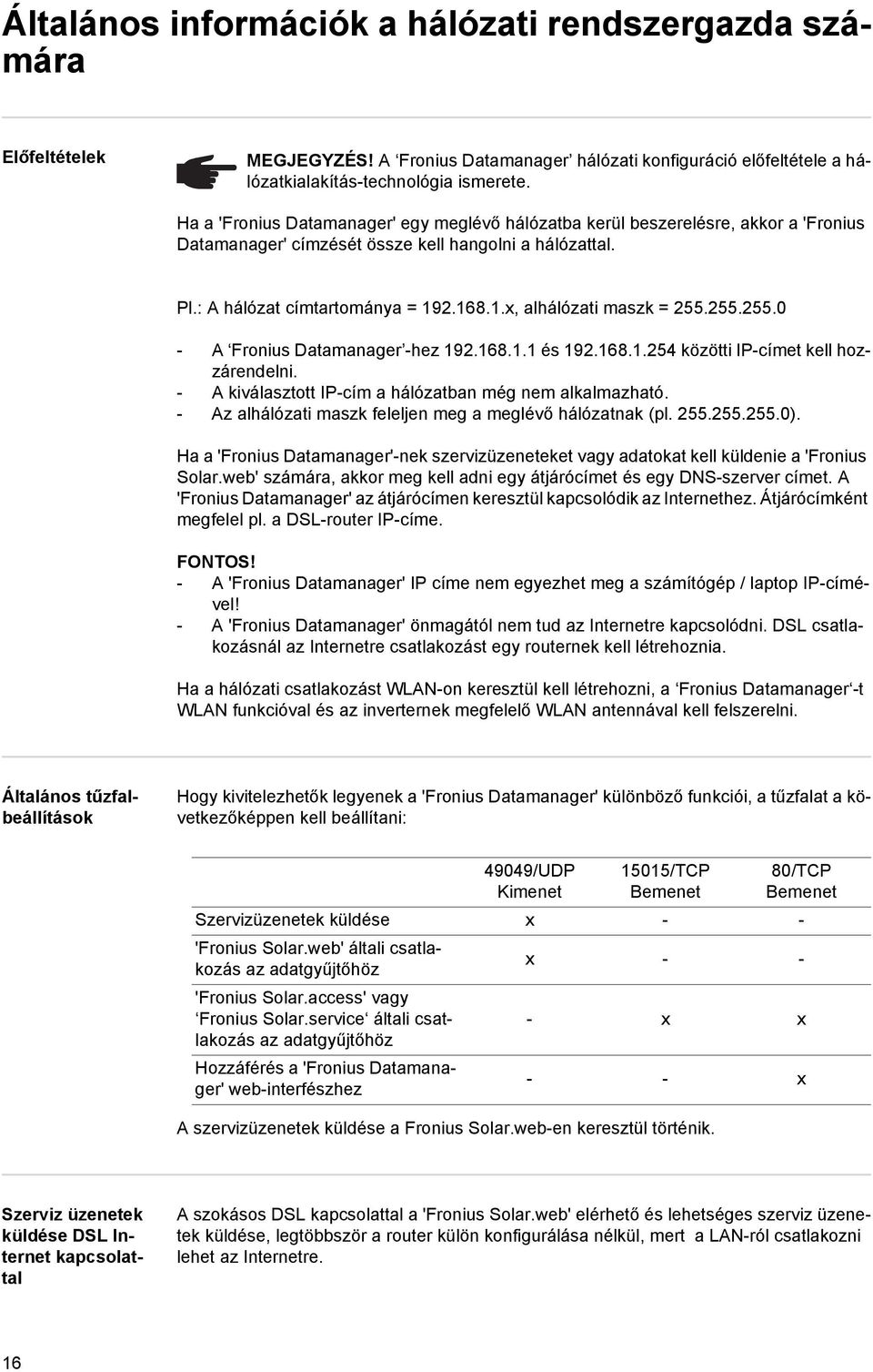 2.168.1.x, alhálózati maszk = 255.255.255.0 - A Fronius Datamanager -hez 192.168.1.1 és 192.168.1.254 közötti IP-címet kell hozzárendelni. - A kiválasztott IP-cím a hálózatban még nem alkalmazható.