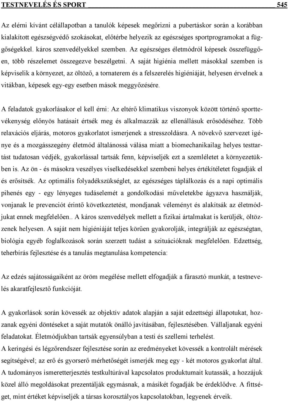 A saját higiénia mellett másokkal szemben is képviselik a környezet, az öltöző, a tornaterem és a felszerelés higiéniáját, helyesen érvelnek a vitákban, képesek egy-egy esetben mások meggyőzésére.