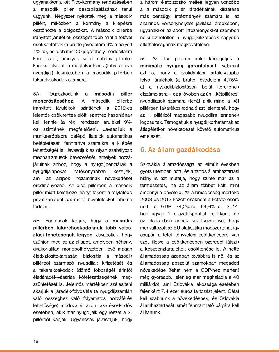 jelentős károkat okozott a megtakarítások (tehát a jövő nyugdíjai) tekintetében a második pillérben takarékoskodók számára. 5A. Ragaszkodunk a második pillér megerősítéséhez.