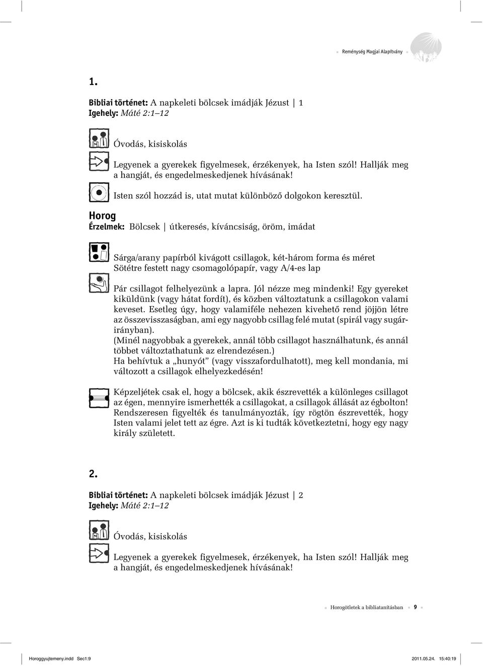 Horog Érzelmek: Bölcsek útkeresés, kíváncsiság, öröm, imádat Sárga/arany papírból kivágott csillagok, két-három forma és méret Sötétre festett nagy csomagolópapír, vagy A/4-es lap Pár csillagot