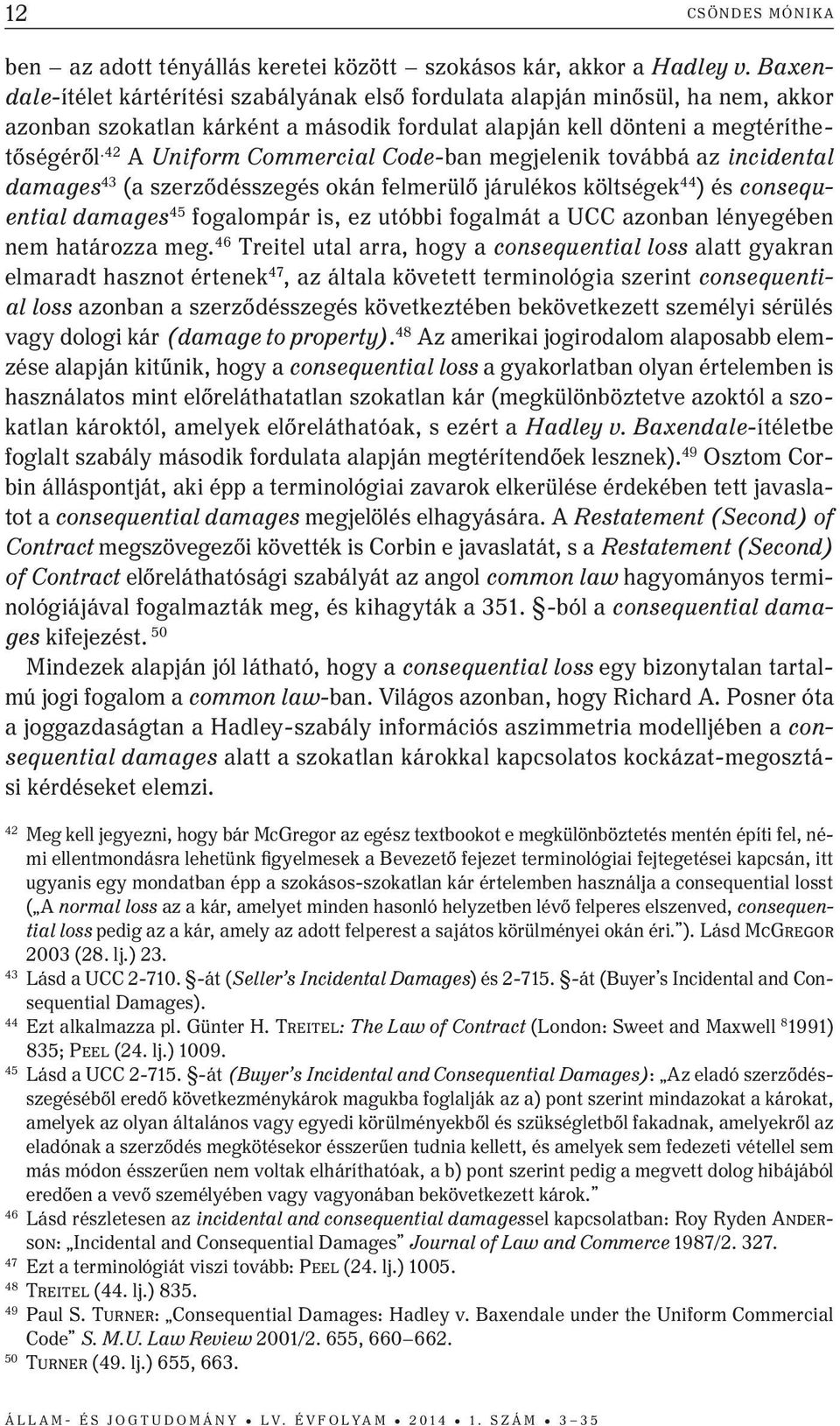 42 a Uniform Commercial Code-ban megjelenik továbbá az incidental damages 43 (a szerződésszegés okán felmerülő járulékos költségek 44 ) és consequential damages 45 fogalompár is, ez utóbbi fogalmát a