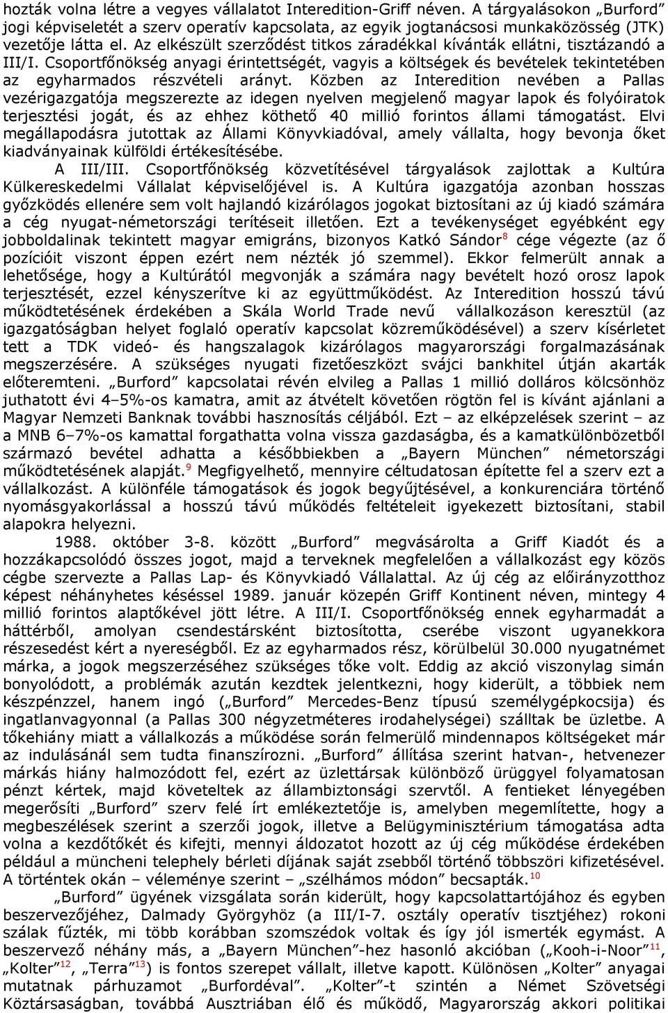 Közben az Interedition nevében a Pallas vezérigazgatója megszerezte az idegen nyelven megjelenő magyar lapok és folyóiratok terjesztési jogát, és az ehhez köthető 40 millió forintos állami támogatást.