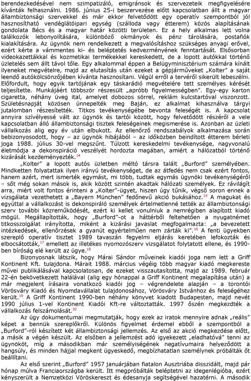 közös alapításának gondolata Bécs és a magyar határ közötti területen. Ez a hely alkalmas lett volna találkozók lebonyolítására, különböző okmányok és pénz tárolására, postafiók kialakítására.