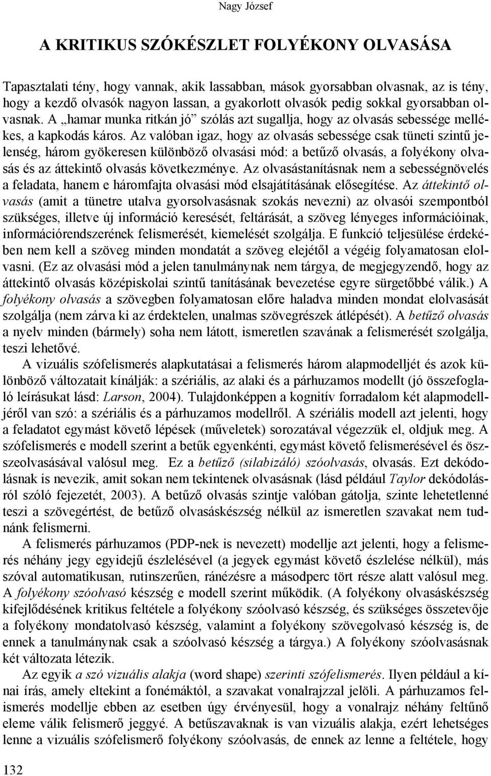 Az valóban igaz, hogy az olvasás sebessége csak tüneti szintű jelenség, három gyökeresen különböző olvasási mód: a betűző olvasás, a folyékony olvasás és az áttekintő olvasás következménye.