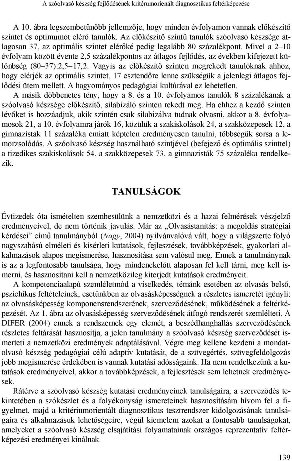 Mivel a 2 10 évfolyam között évente 2,5 százalékpontos az átlagos fejlődés, az években kifejezett különbség (80 37):2,5=17,2.