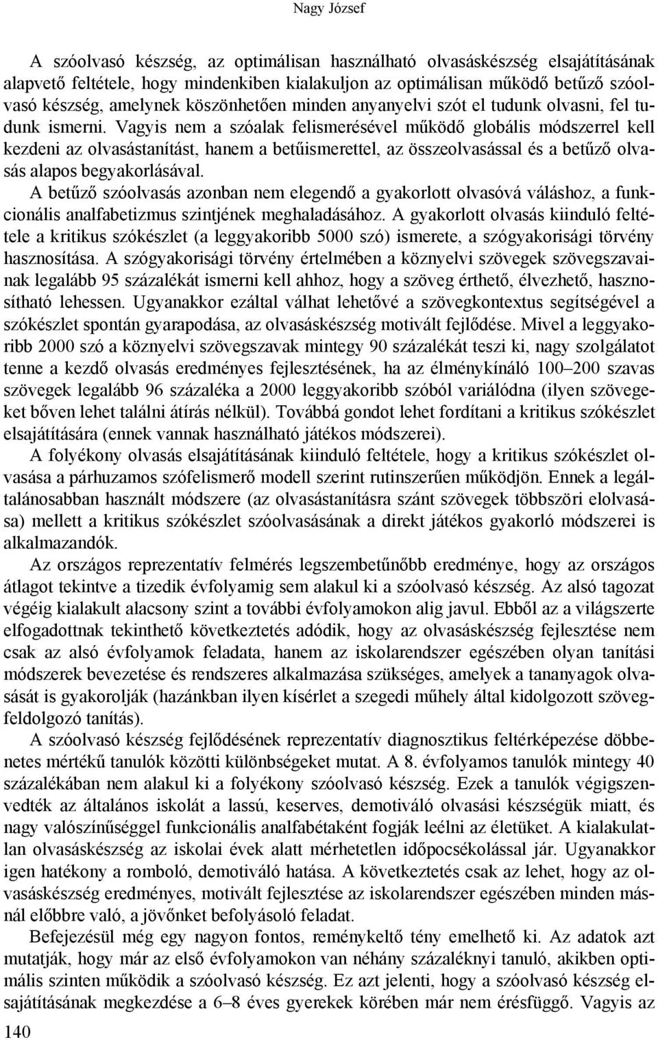 Vagyis nem a szóalak felismerésével működő globális módszerrel kell kezdeni az olvasástanítást, hanem a betűismerettel, az összeolvasással és a betűző olvasás alapos begyakorlásával.