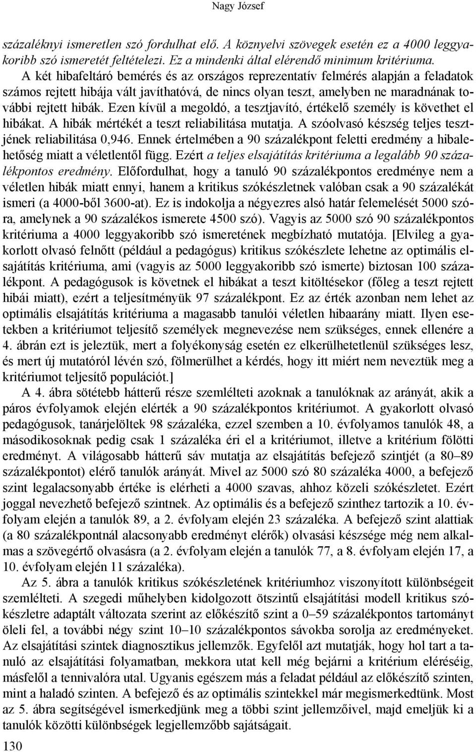 Ezen kívül a megoldó, a tesztjavító, értékelő személy is követhet el hibákat. A hibák mértékét a teszt reliabilitása mutatja. A szóolvasó készség teljes tesztjének reliabilitása 0,946.