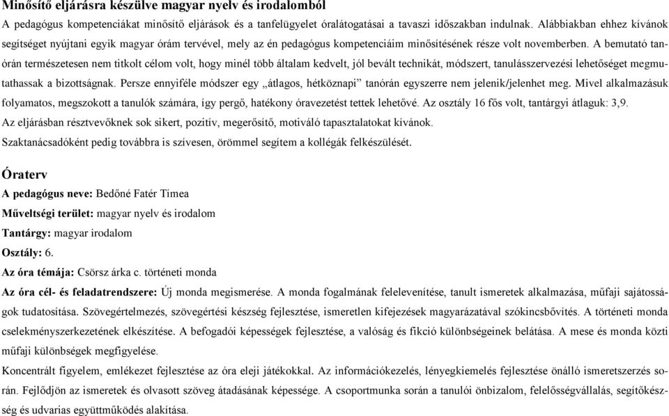 A bemutató tanórán természetesen nem titkolt célom volt, hogy minél több általam kedvelt, jól bevált technikát, módszert, tanulásszervezési lehetőséget megmutathassak a bizottságnak.