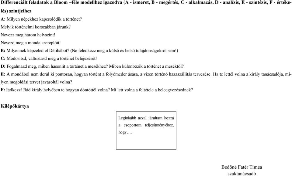 ) C: Módosítsd, változtasd meg a történet befejezését! D: Fogalmazd meg, miben hasonlít a történet a mesékhez? Miben különbözik a történet a meséktől?