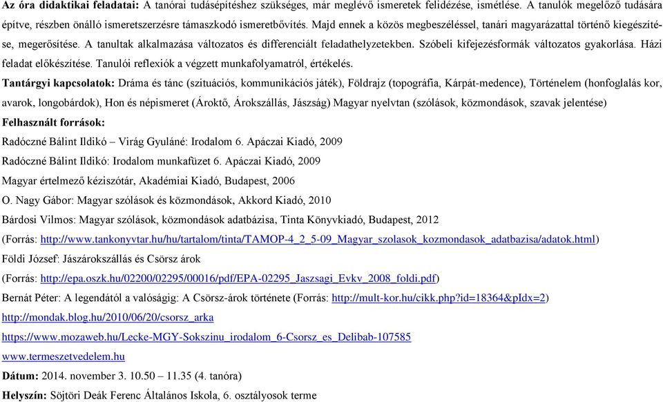 A tanultak alkalmazása változatos és differenciált feladathelyzetekben. Szóbeli kifejezésformák változatos gyakorlása. Házi feladat előkészítése.