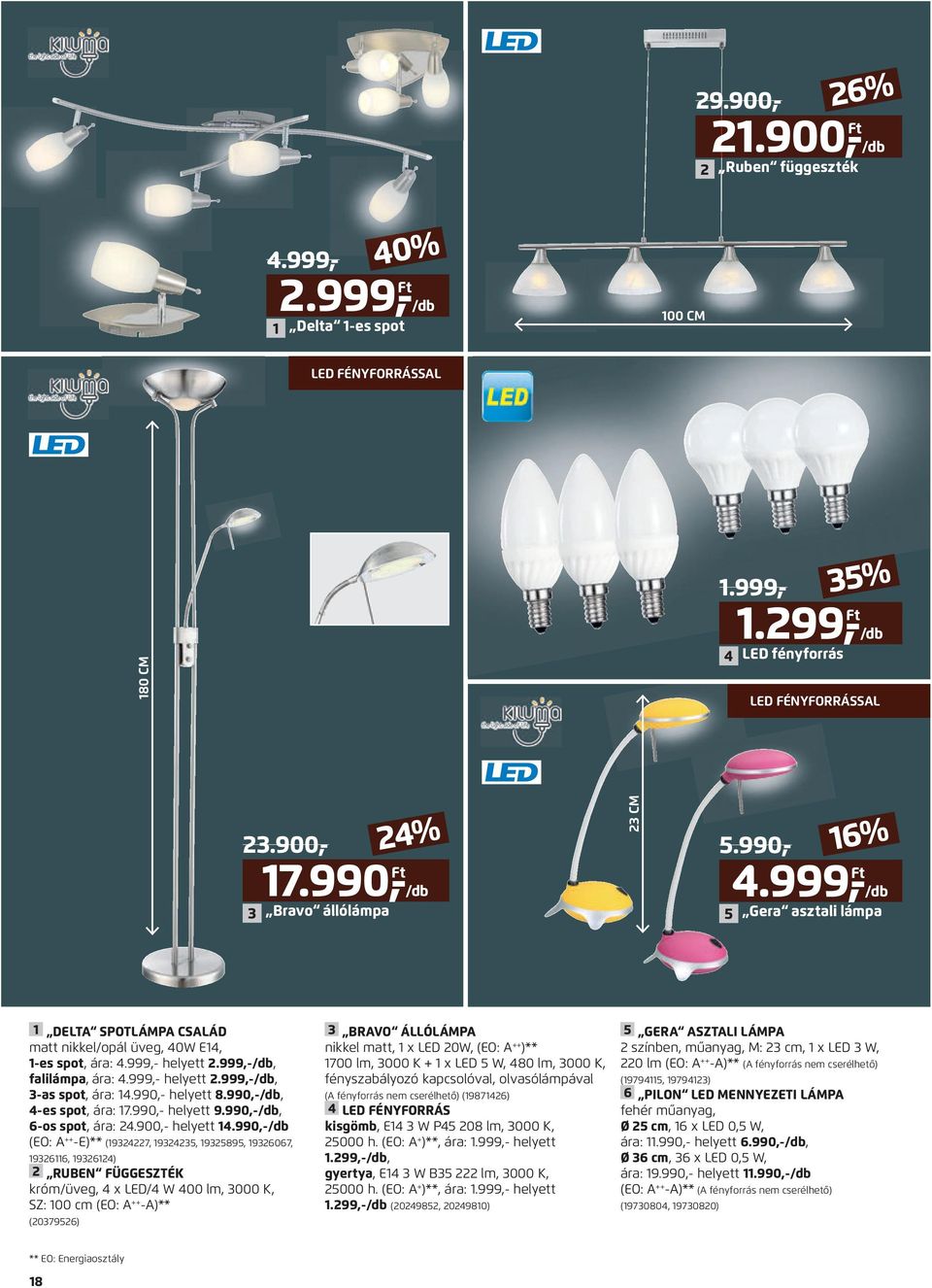 999,-/db, falilámpa, ára: 4.999,- helyett.999,-/db, 3-as spot, ára: 14.990,- helyett 8.990,-/db, 4-es spot, ára: 17.990,- helyett 9.990,-/db, 6-os spot, ára: 4.900,- helyett 14.