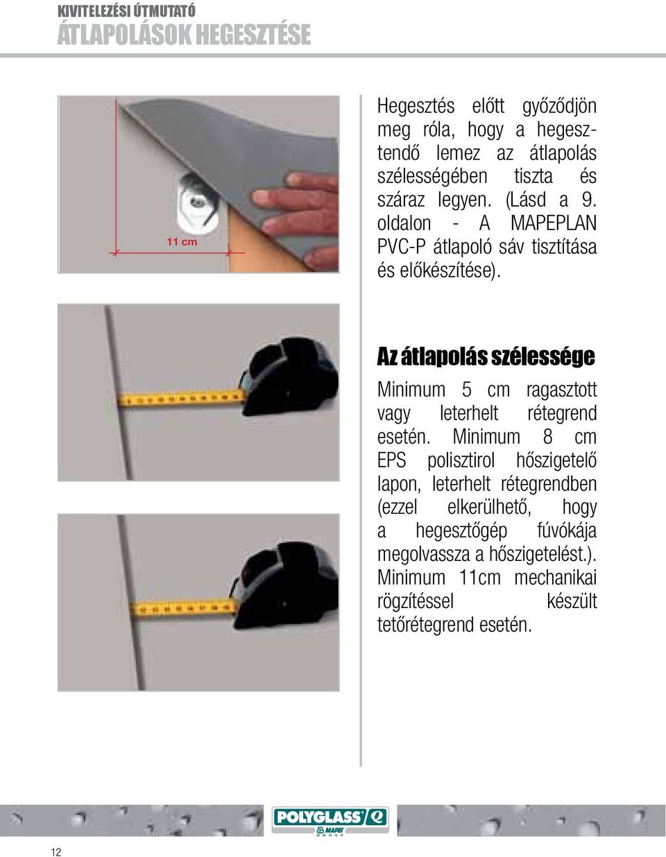 Az átlapolás szélessége Minimum 5 cm ragasztott vagy leterhelt rétegrend esetén.